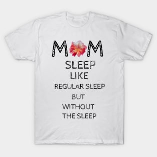 Mom Sleep Like Regular Sleep But Without The Sleep T-Shirt